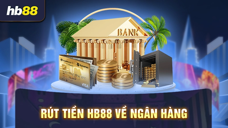 Hướng dẫn cách rút tiền nhà cái HB88 qua ngân hàng