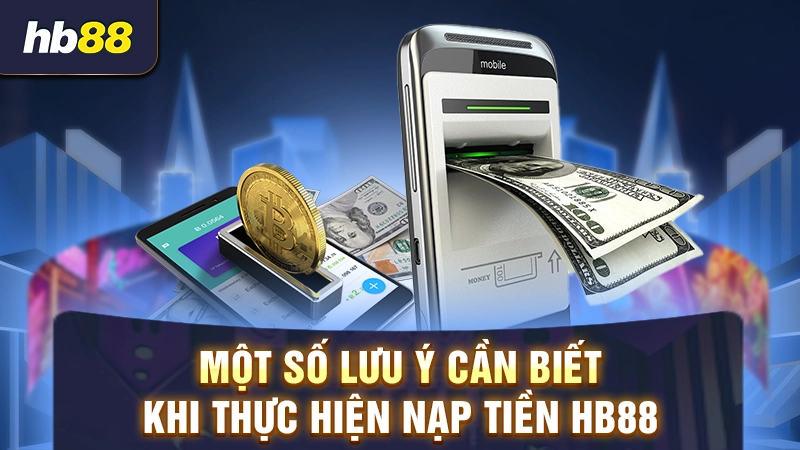 Lưu ý khi nạp tiền vào tài khoản HB88