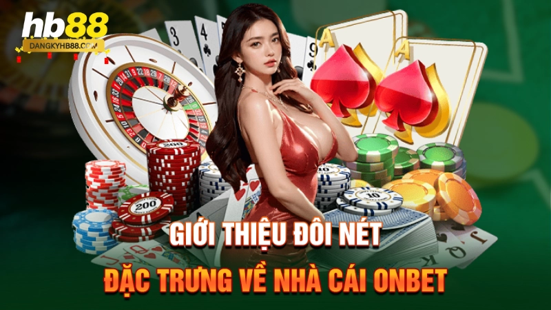 Giới thiệu đôi nét đặc trưng về nhà cái Onbet