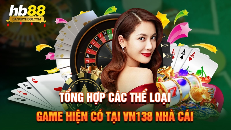 Tổng hợp các thể loại game hiện có tại VN138 nhà cái